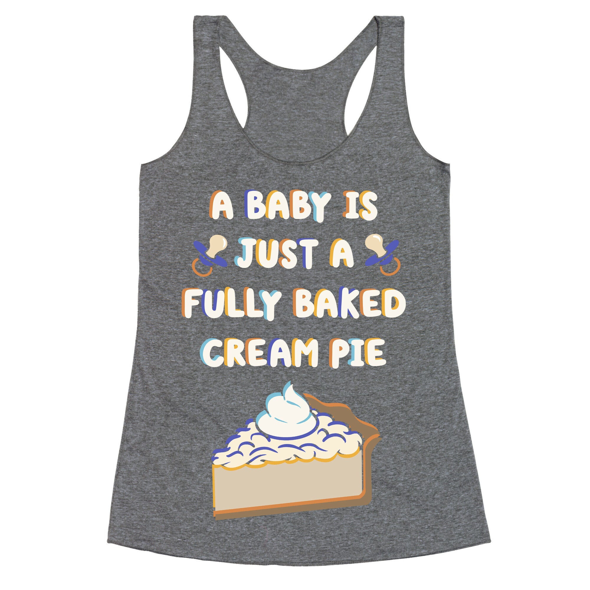 A Baby Is Just a Fully Baked Cream Pie Racerback Tank