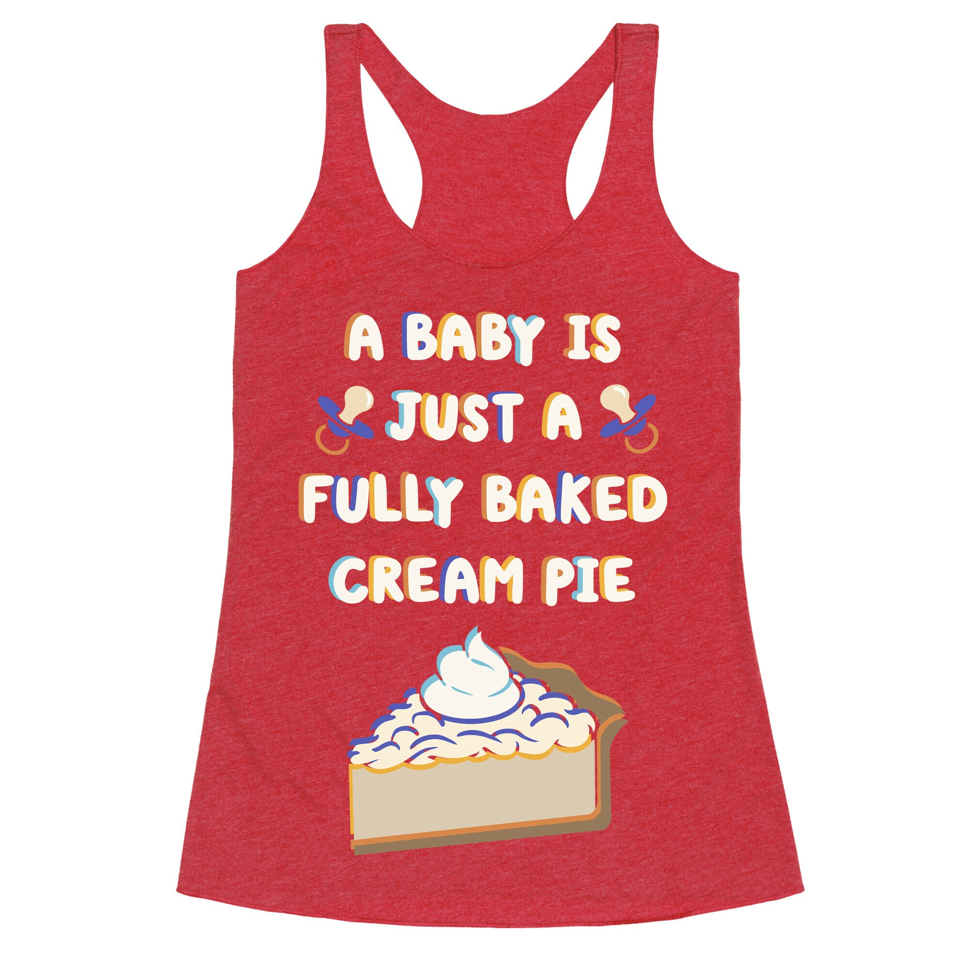 A Baby Is Just a Fully Baked Cream Pie Racerback Tank