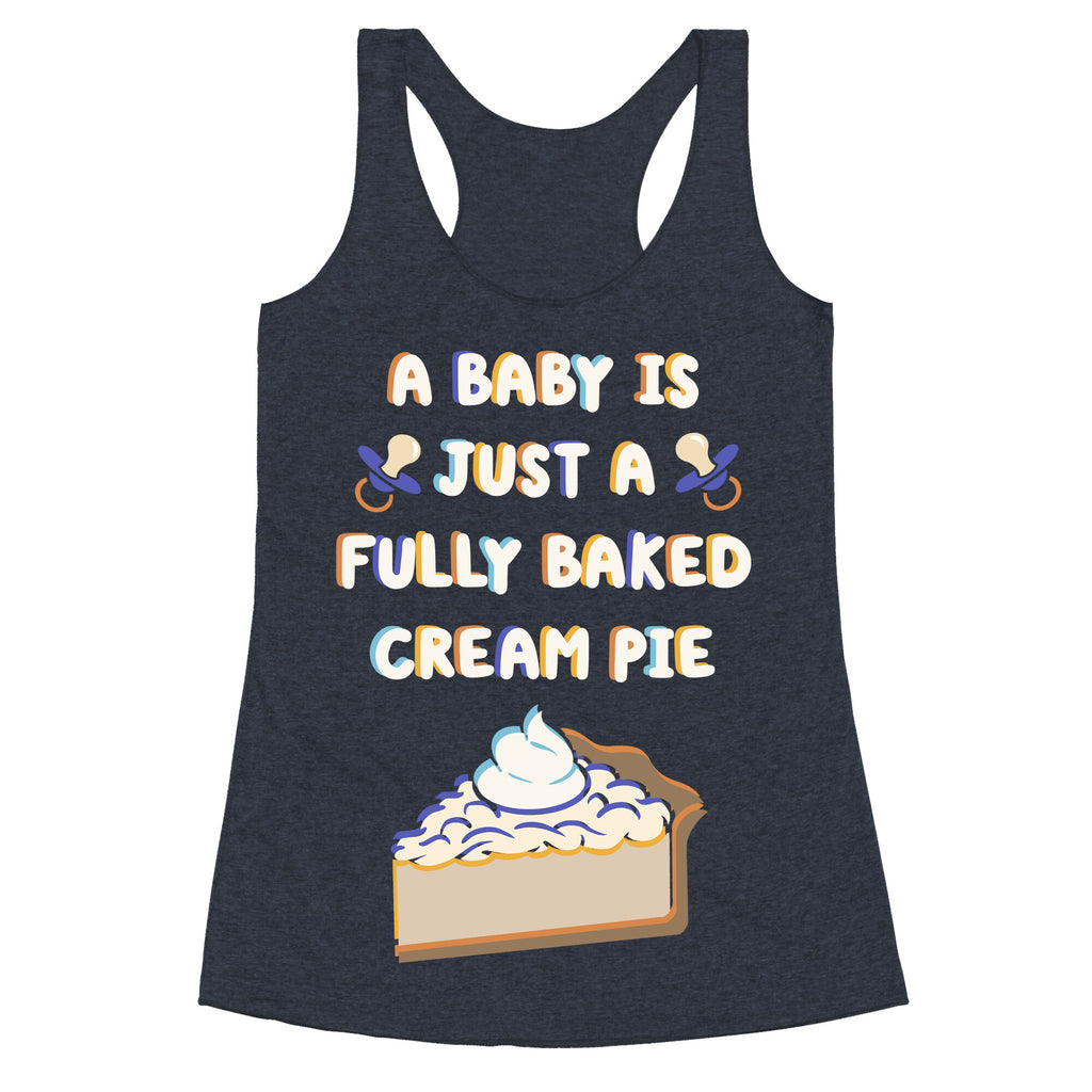 A Baby Is Just a Fully Baked Cream Pie Racerback Tank