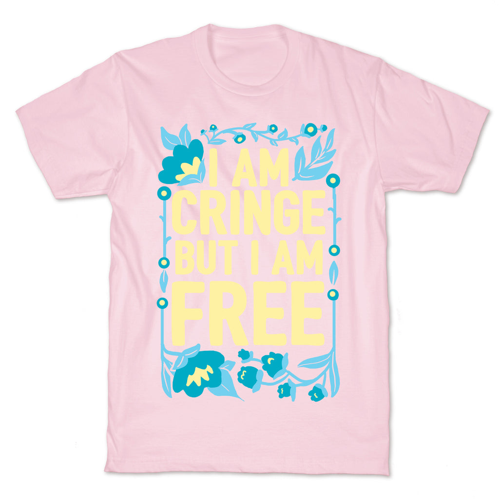 I Am Cringe But I Am Free T-Shirt