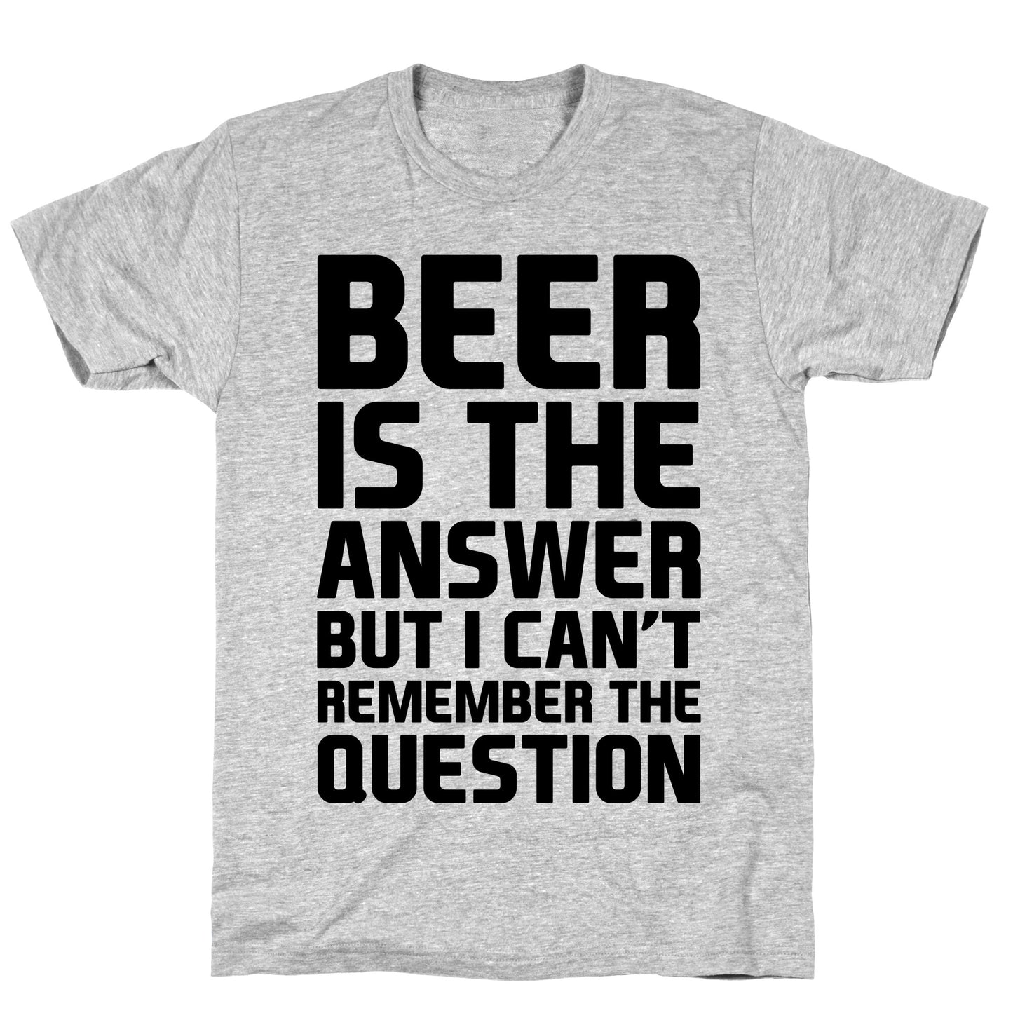 Beer Is The Answer T-Shirt