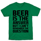 Beer Is The Answer T-Shirt