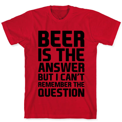 Beer Is The Answer T-Shirt