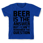 Beer Is The Answer T-Shirt