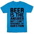 Beer Is The Answer T-Shirt