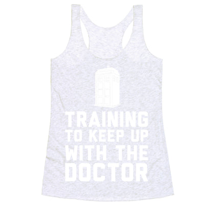 Training To Keep Up With The Doctor Racerback Tank