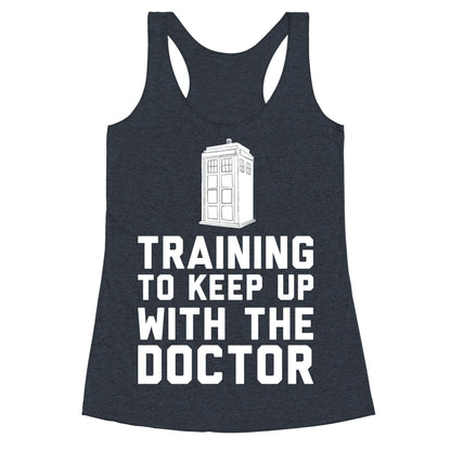 Training To Keep Up With The Doctor Racerback Tank