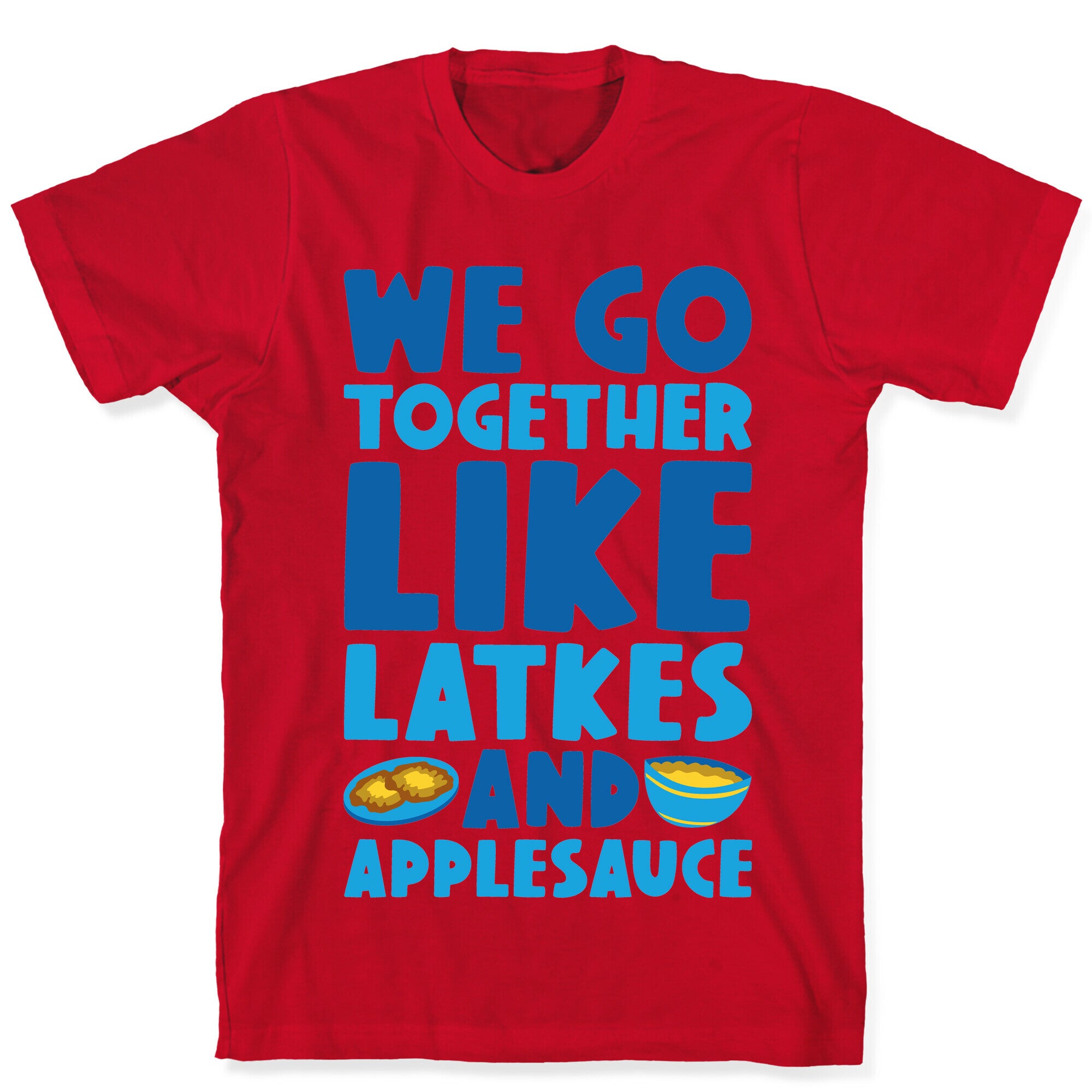 We Go Together Like Latkes And Applesauce T-Shirt