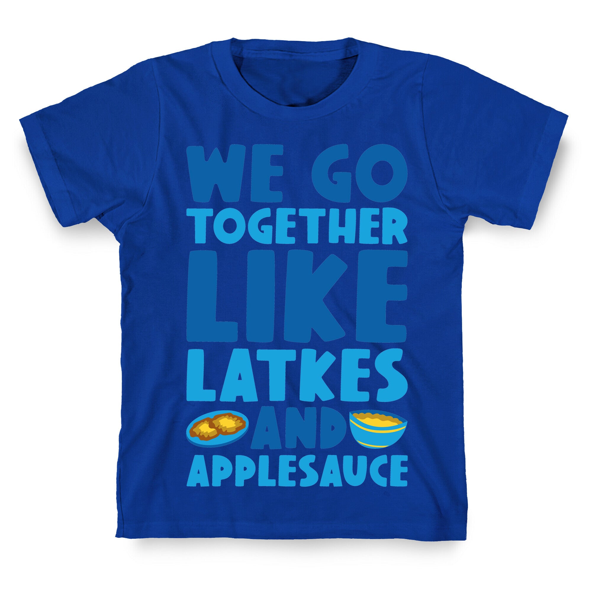 We Go Together Like Latkes And Applesauce T-Shirt