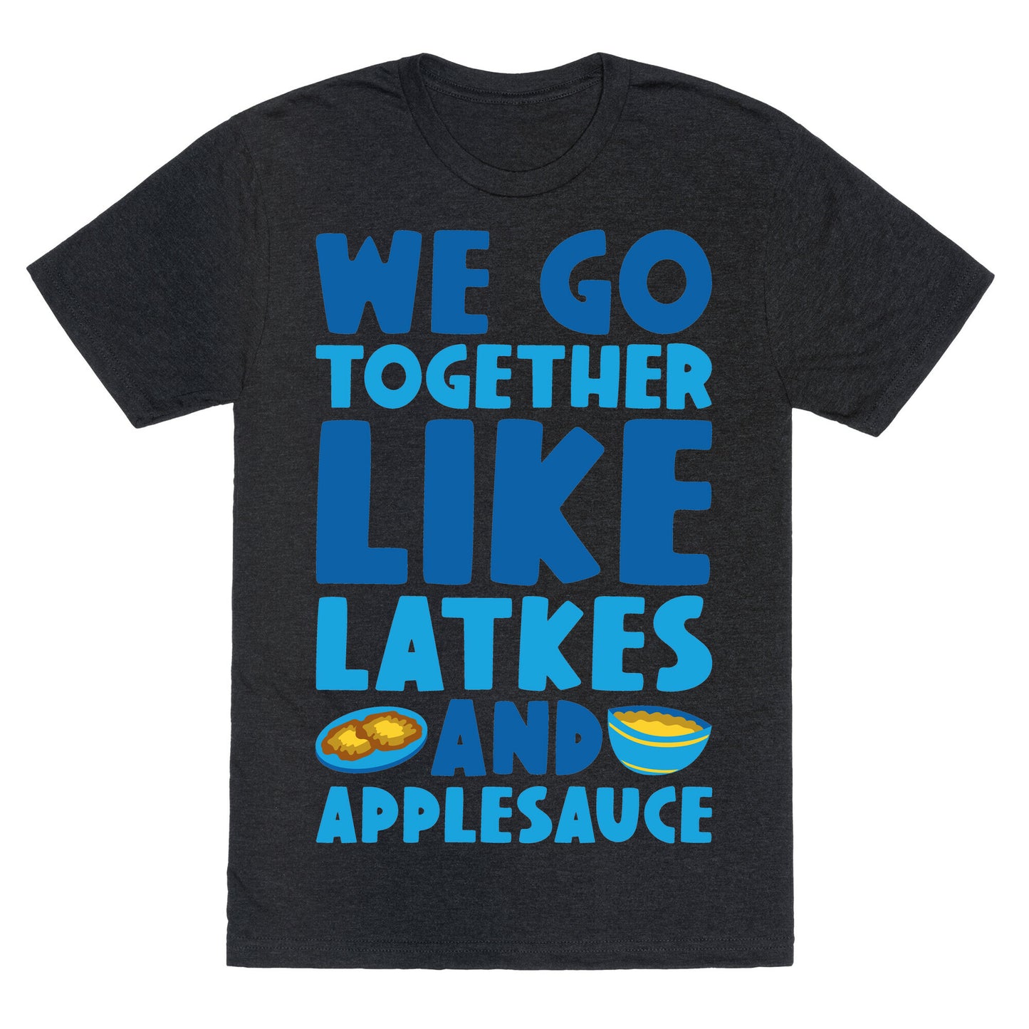 We Go Together Like Latkes And Applesauce Unisex Triblend Tee