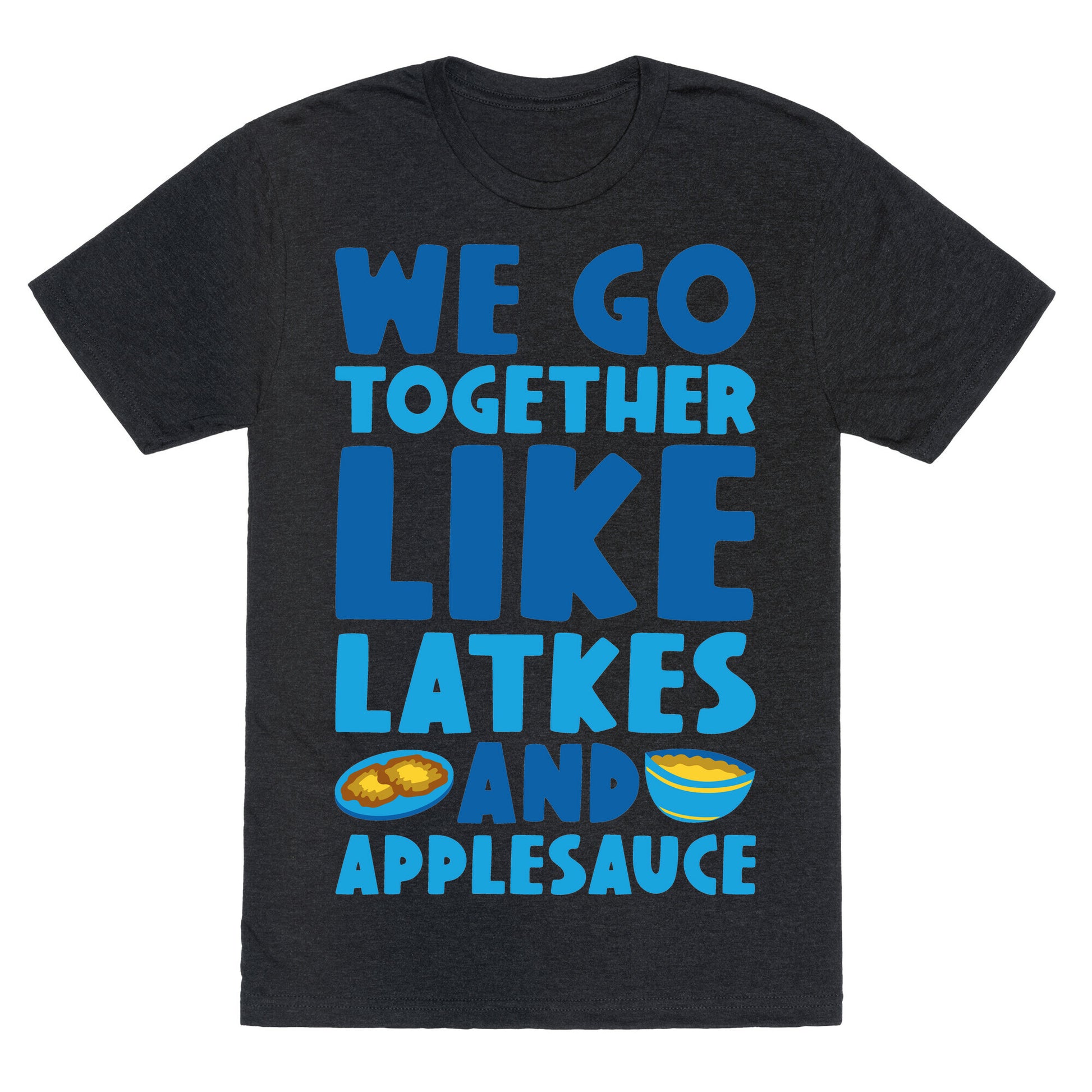 We Go Together Like Latkes And Applesauce Unisex Triblend Tee