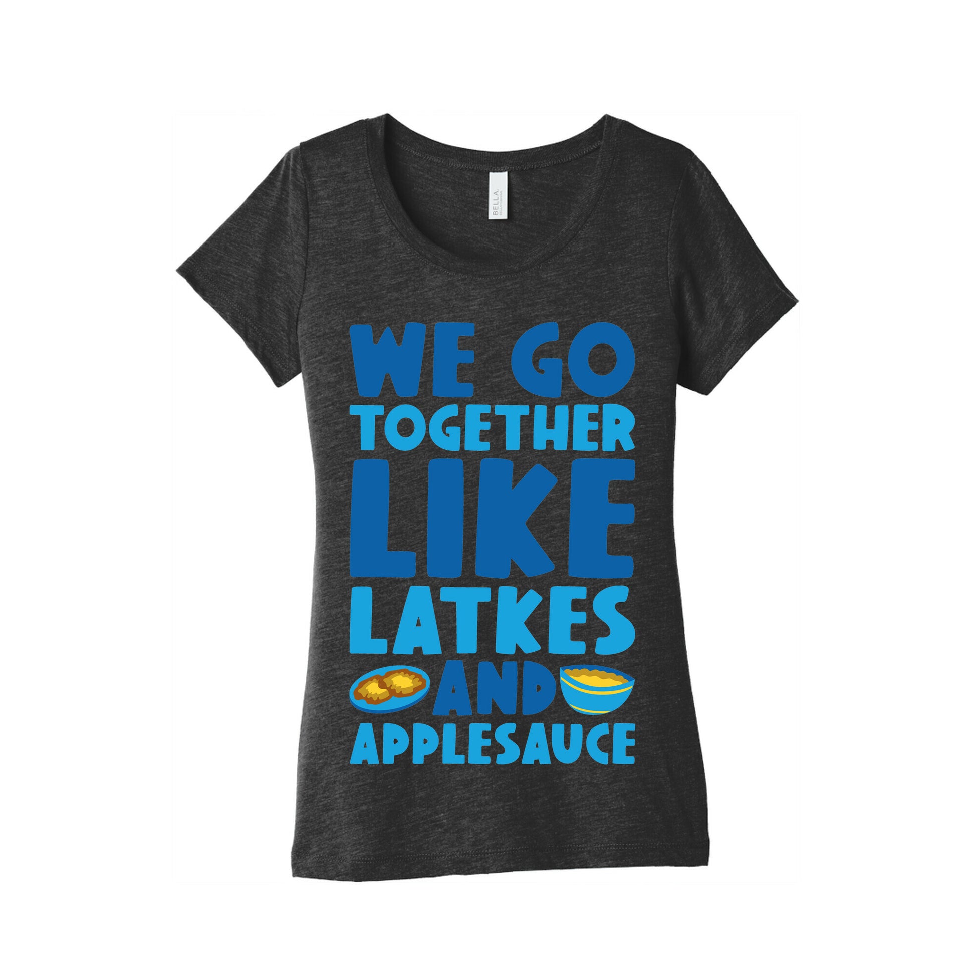 We Go Together Like Latkes And Applesauce Women's Triblend Tee