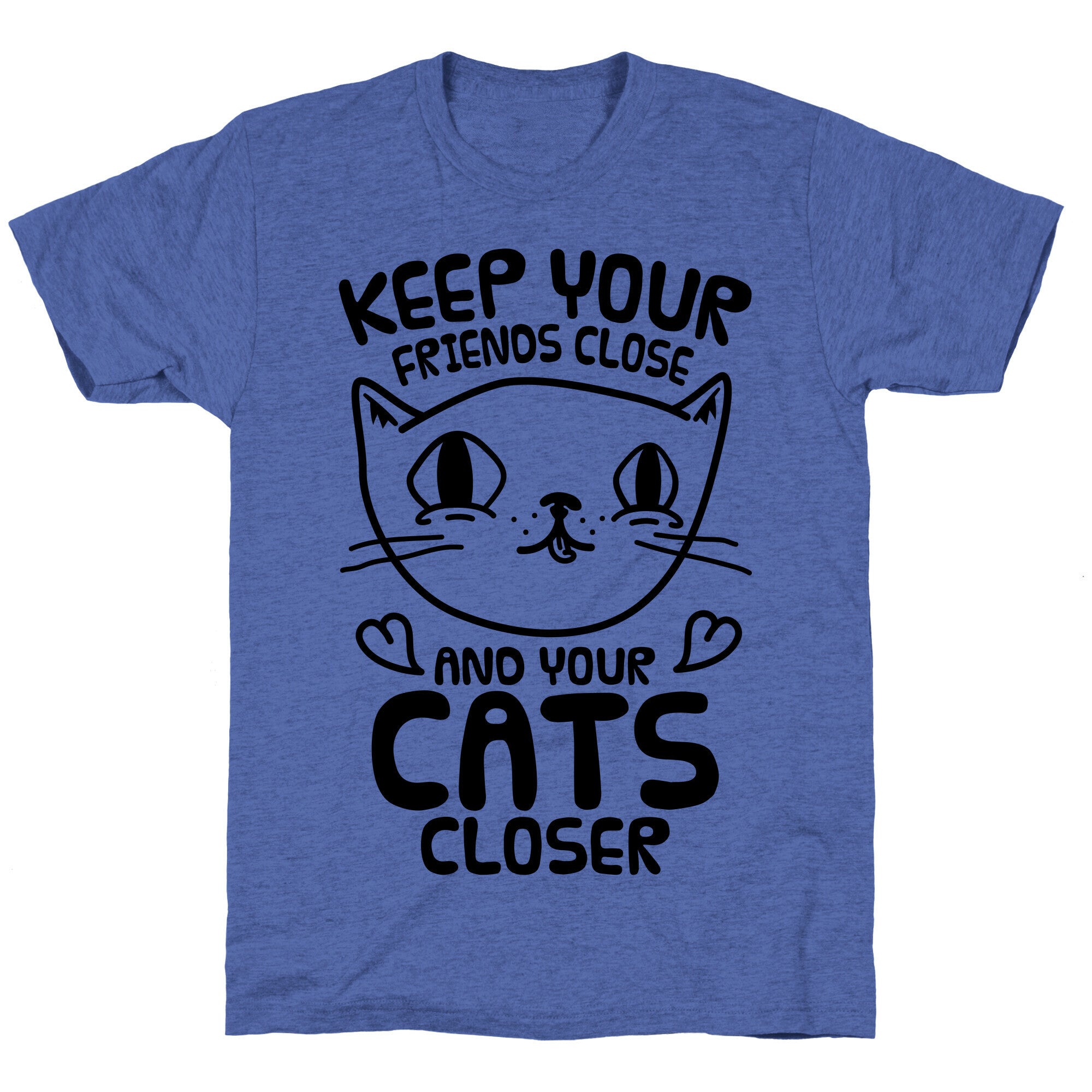 Keep Your Friends Close And Your Cats Closer Unisex Triblend Tee