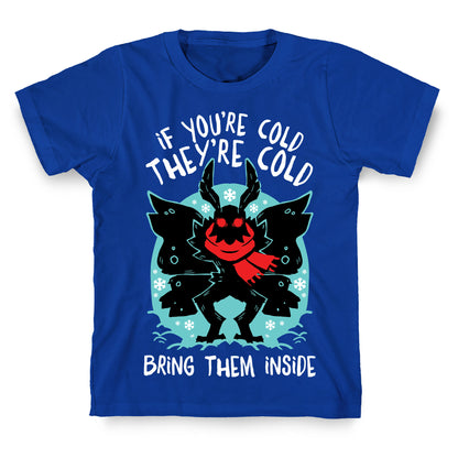 If You're Cold, They're Cold, Bring Them Inside T-Shirt