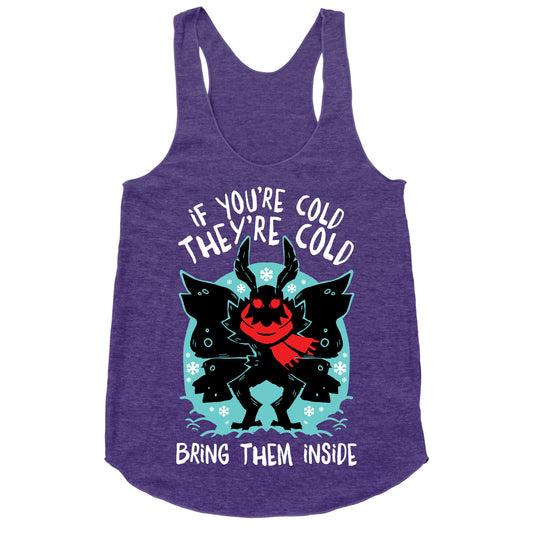 If You're Cold, They're Cold, Bring Them Inside Racerback Tank
