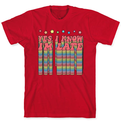 Yes, I Know I'm Late T-Shirt