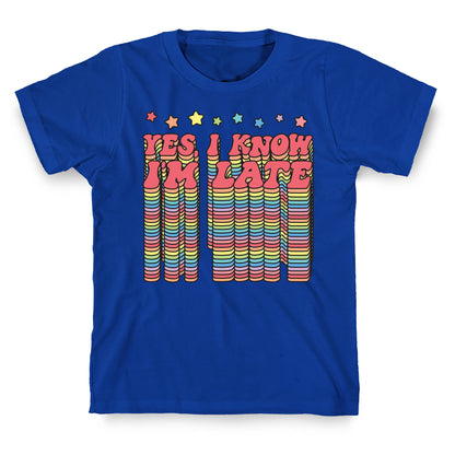 Yes, I Know I'm Late T-Shirt