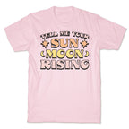 Tell Me Your Sun, Moon, Rising T-Shirt