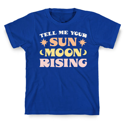 Tell Me Your Sun, Moon, Rising T-Shirt