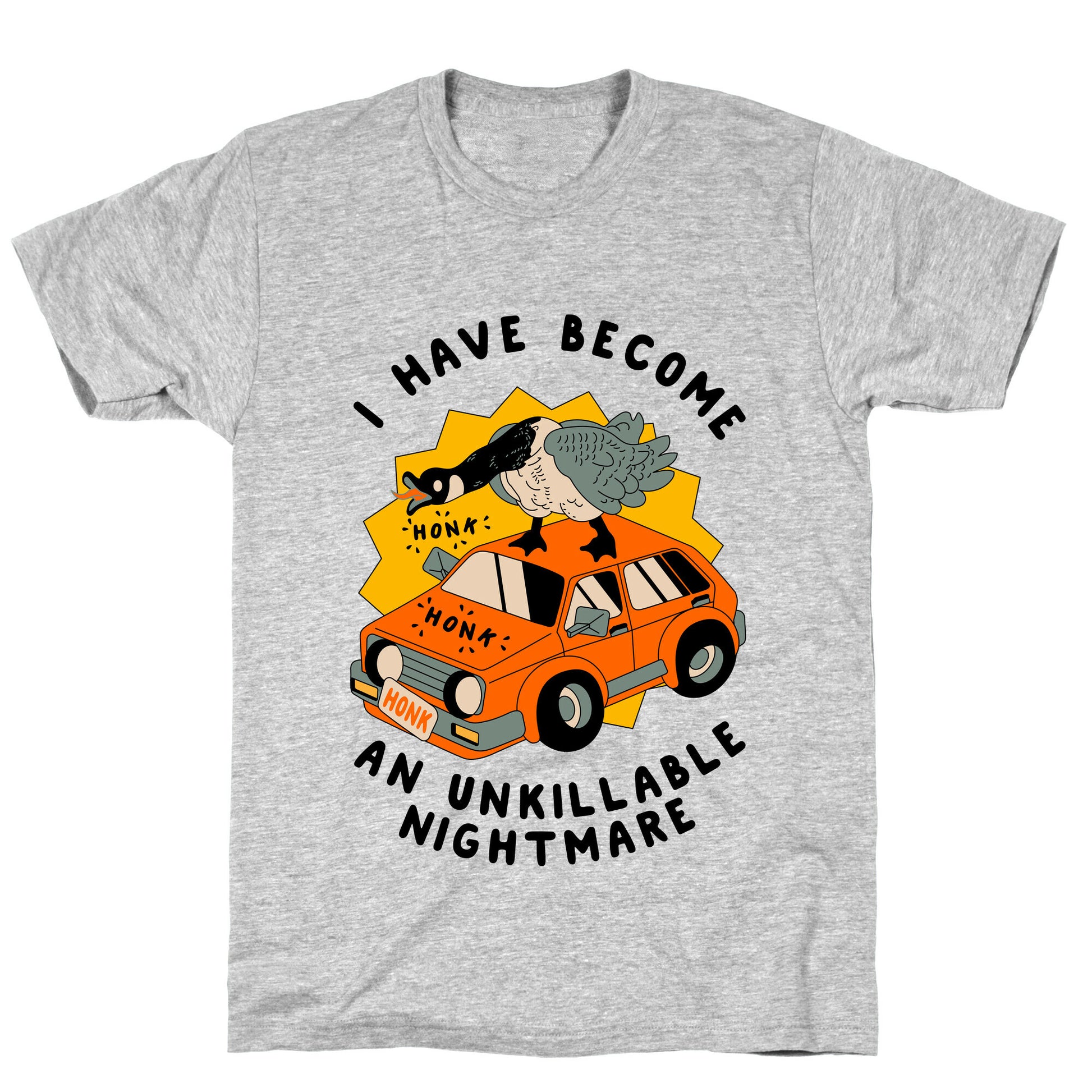 I Have Become An Unkillable Nightmare (Goose On a Car) T-Shirt