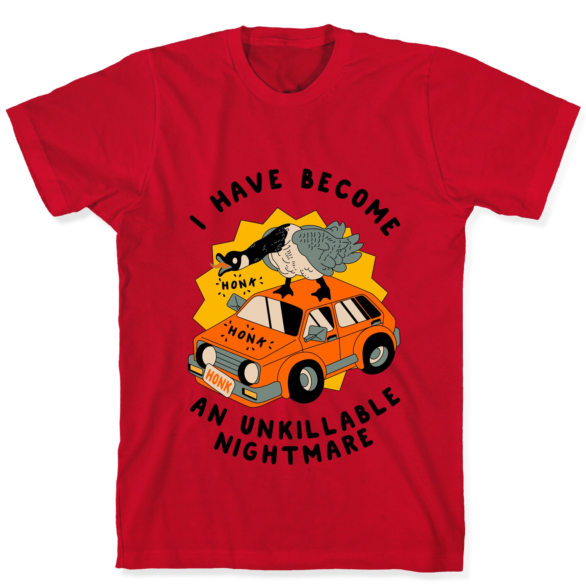 I Have Become An Unkillable Nightmare (Goose On a Car) T-Shirt