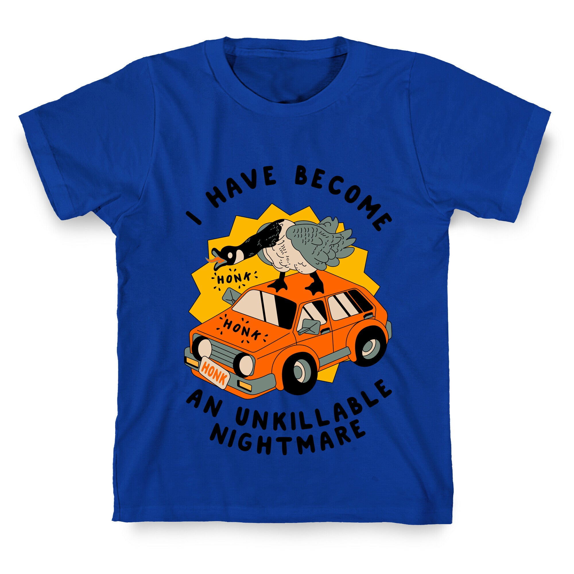 I Have Become An Unkillable Nightmare (Goose On a Car) T-Shirt