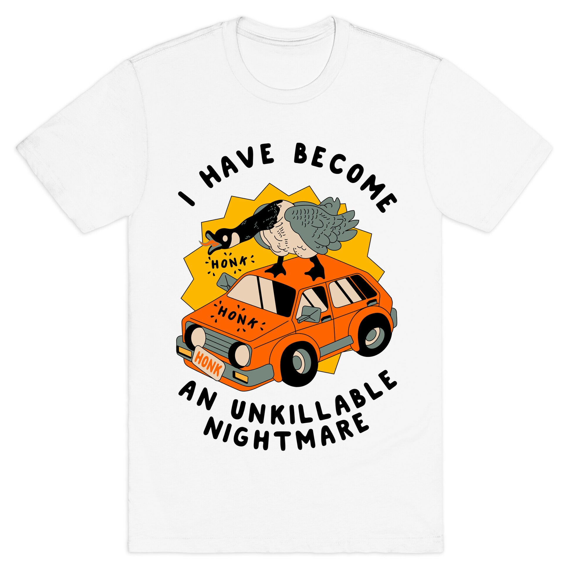 I Have Become An Unkillable Nightmare (Goose On a Car) T-Shirt