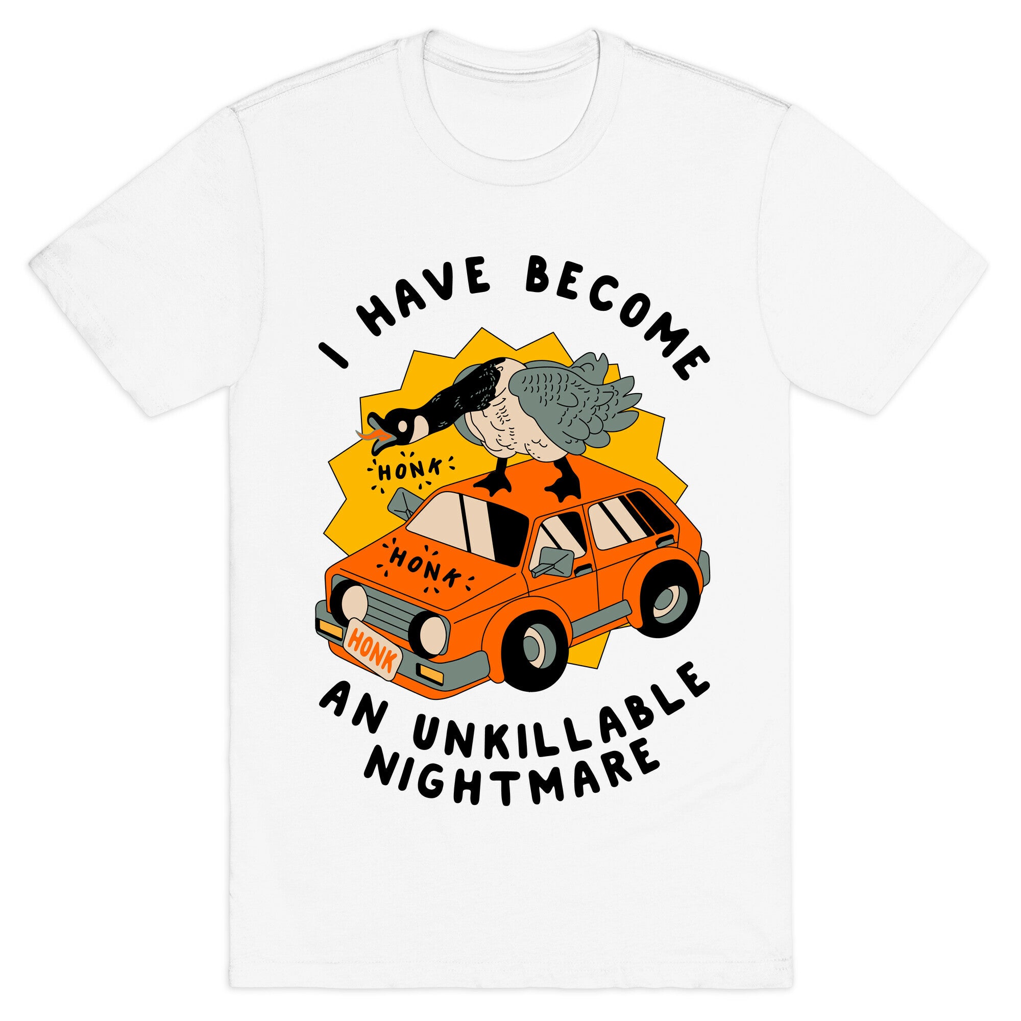 I Have Become An Unkillable Nightmare (Goose On a Car) T-Shirt