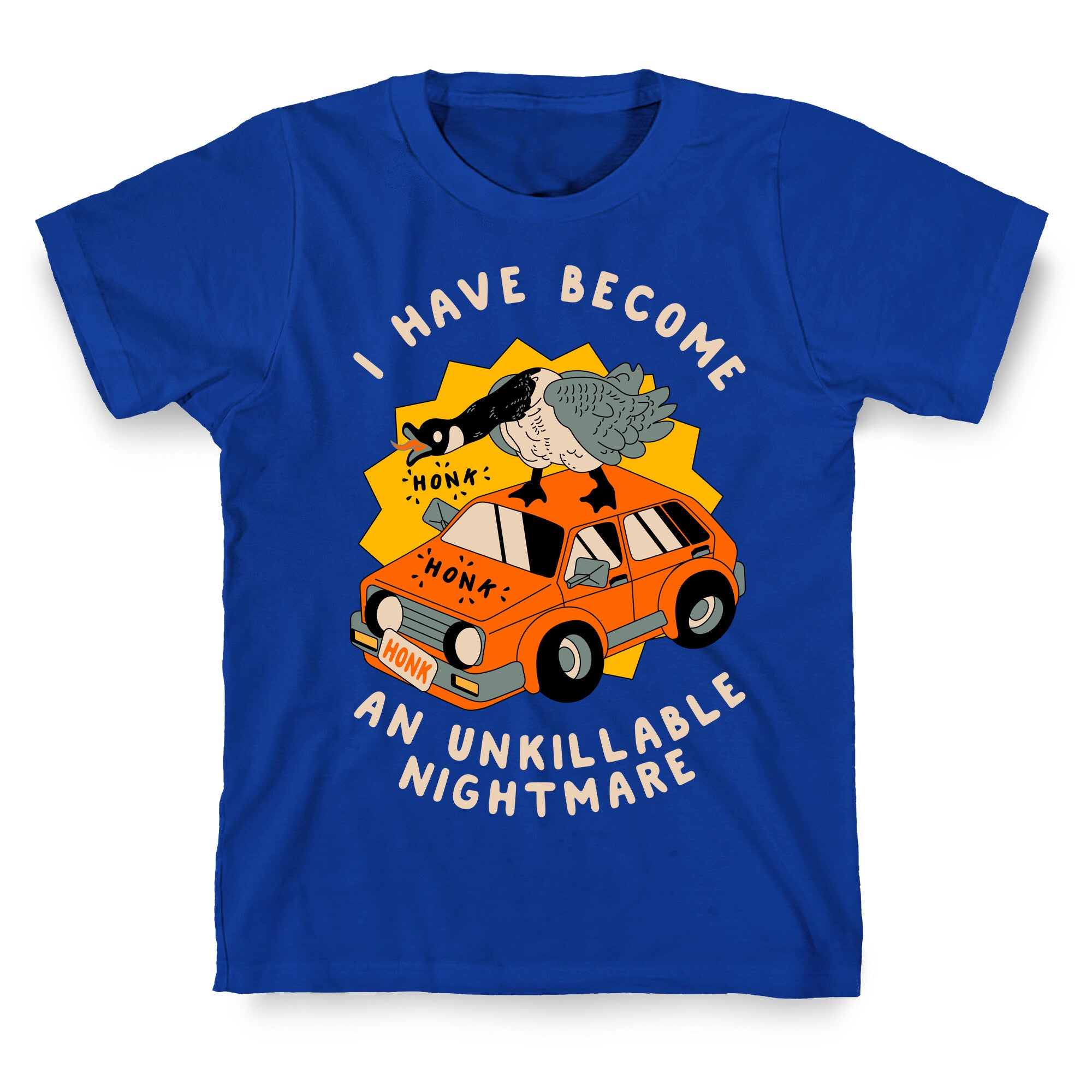 I Have Become An Unkillable Nightmare (Goose On a Car) T-Shirt