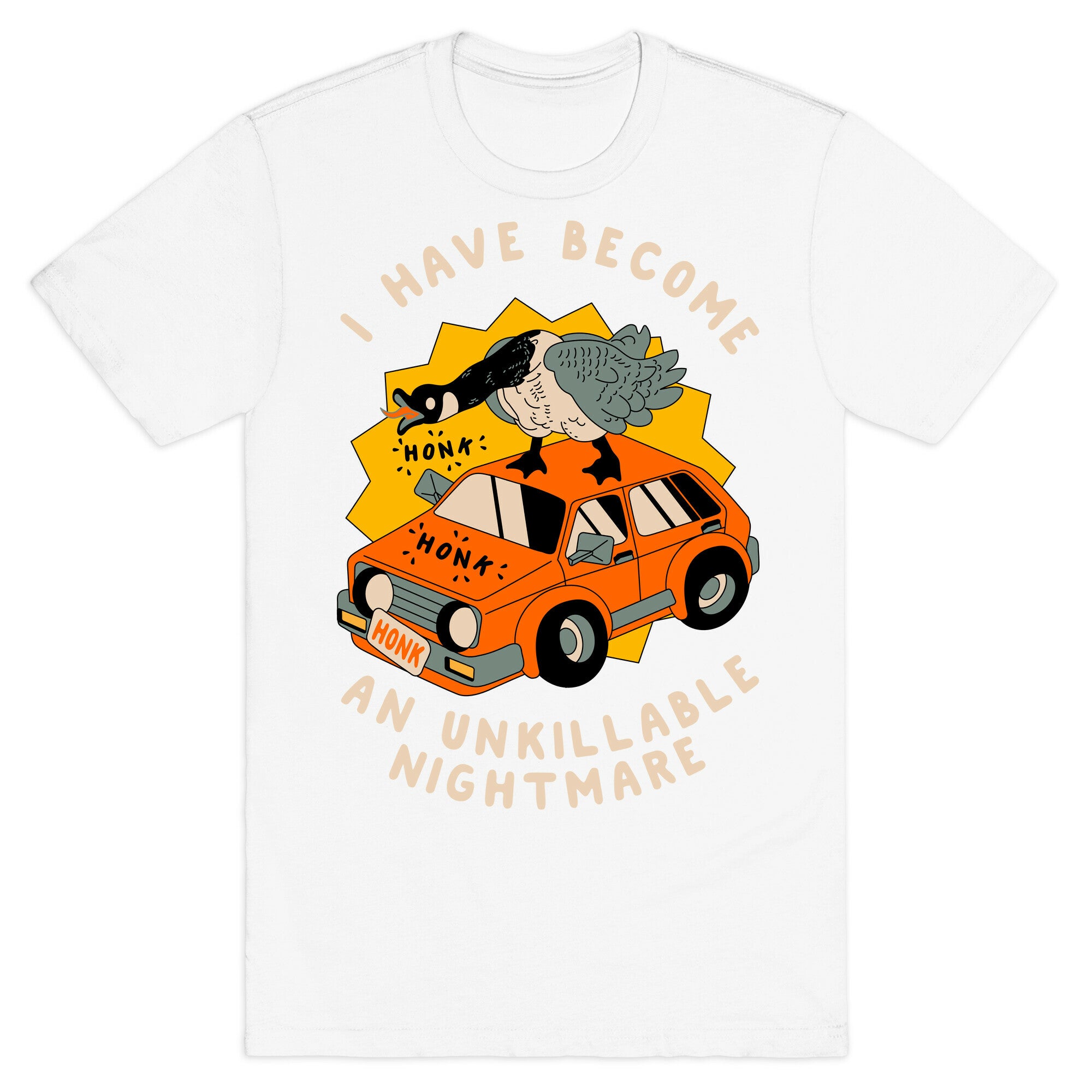 I Have Become An Unkillable Nightmare (Goose On a Car) T-Shirt