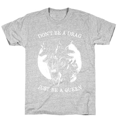 Don't Be A Drag Just Be A Queen T-Shirt