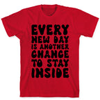 Every New Day Is Another Chance To Stay Inside T-Shirt