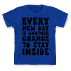 Every New Day Is Another Chance To Stay Inside T-Shirt