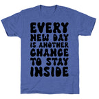 Every New Day Is Another Chance To Stay Inside Unisex Triblend Tee