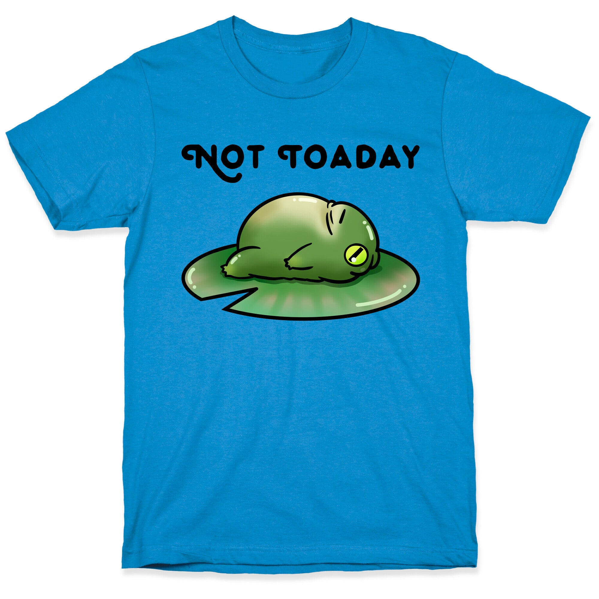 Not Toaday  T-Shirt