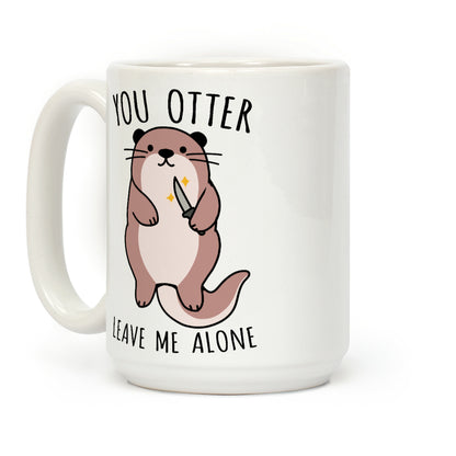 You Otter Leave Me Alone Coffee Mug