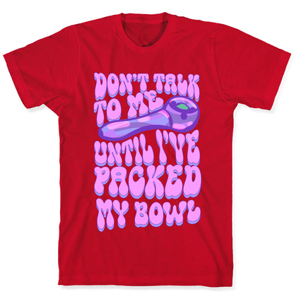 Don't Talk To Me Until I've Packed My Bowl T-Shirt