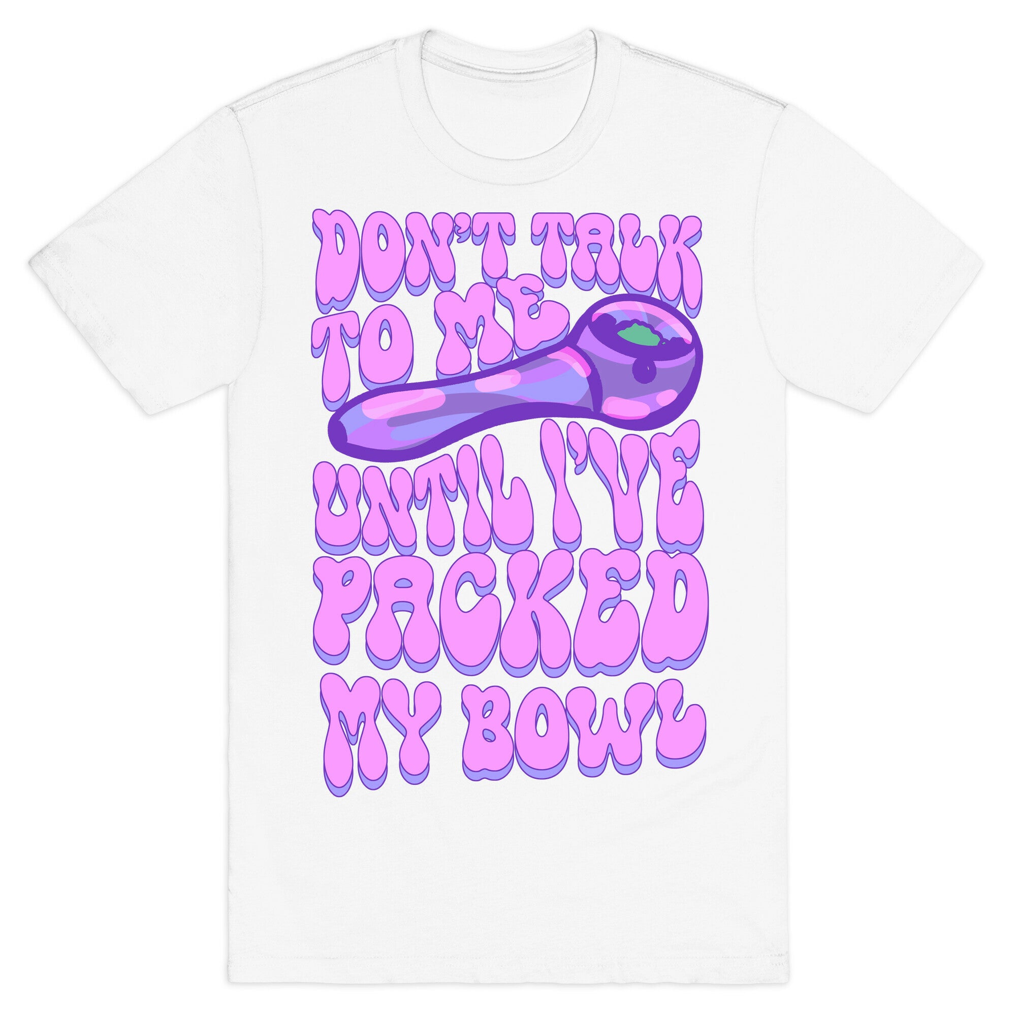 Don't Talk To Me Until I've Packed My Bowl T-Shirt