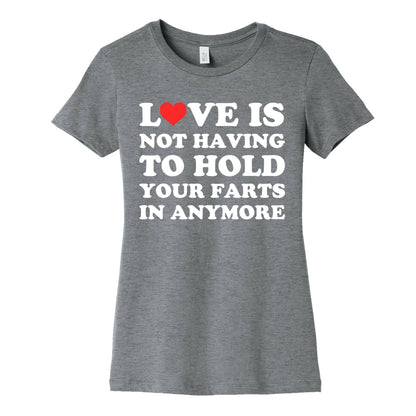 Love Is Not Having To Hold Your Farts In Anymore Women's Cotton Tee