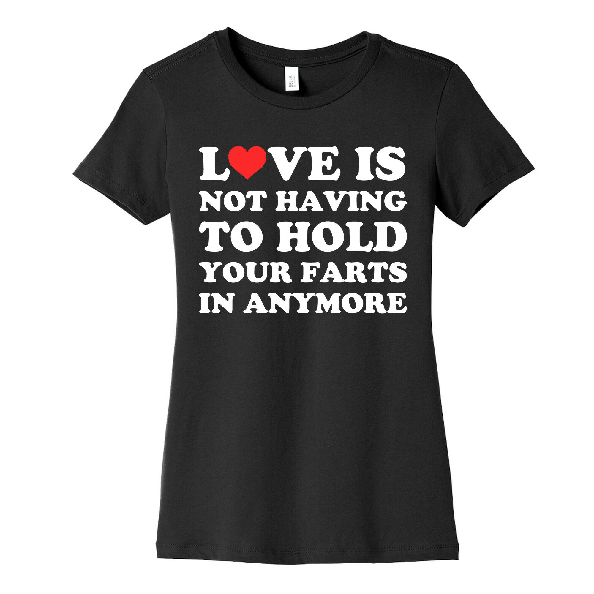 Love Is Not Having To Hold Your Farts In Anymore Women's Cotton Tee