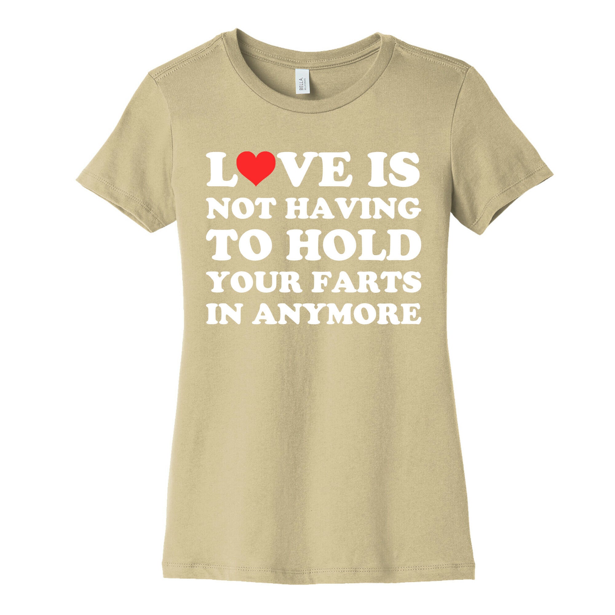 Love Is Not Having To Hold Your Farts In Anymore Women's Cotton Tee
