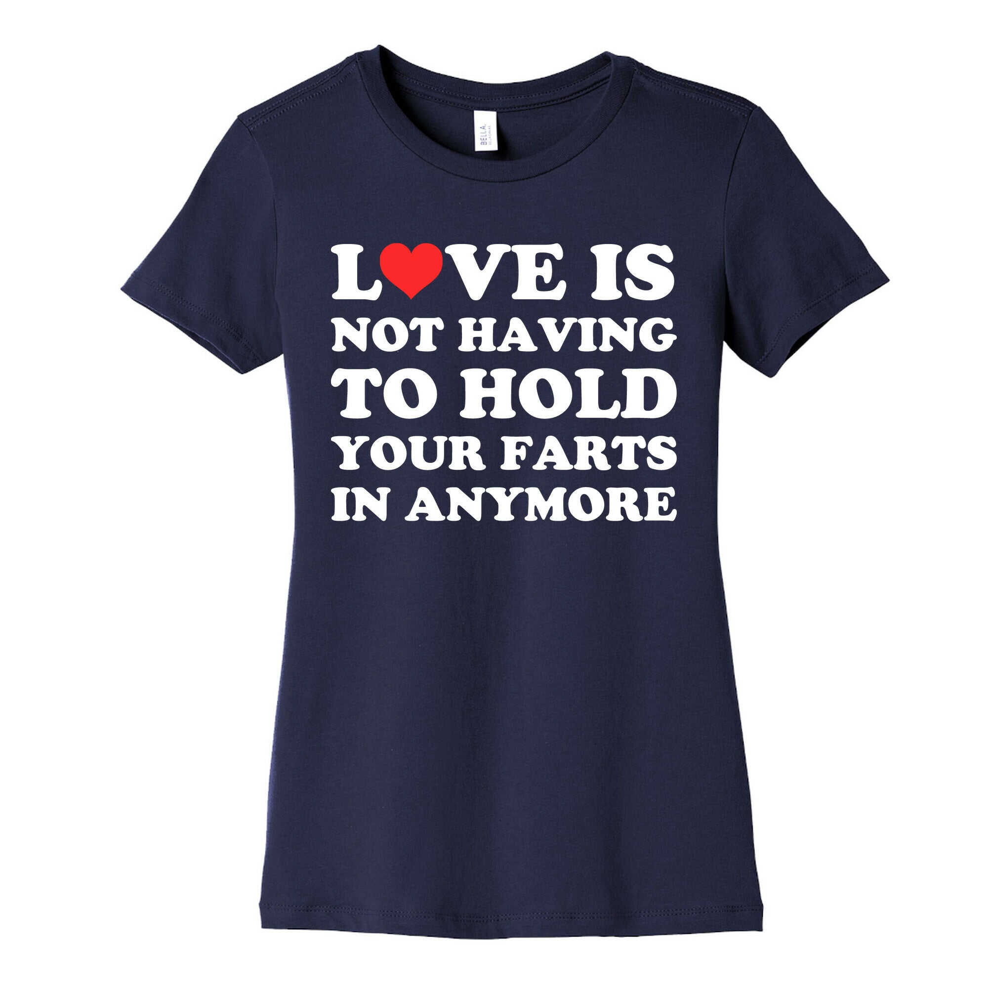 Love Is Not Having To Hold Your Farts In Anymore Women's Cotton Tee