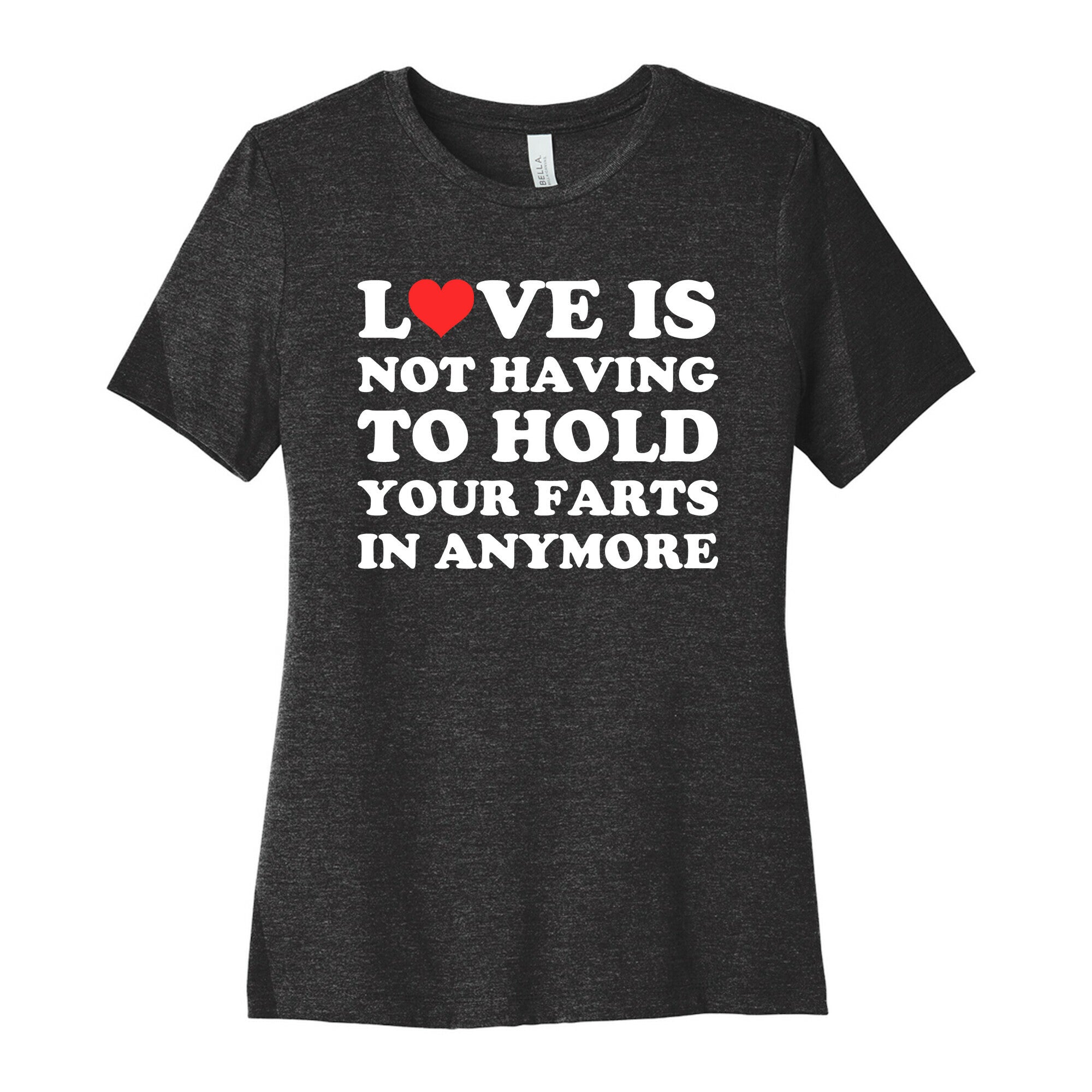 Love Is Not Having To Hold Your Farts In Anymore Women's Cotton Tee