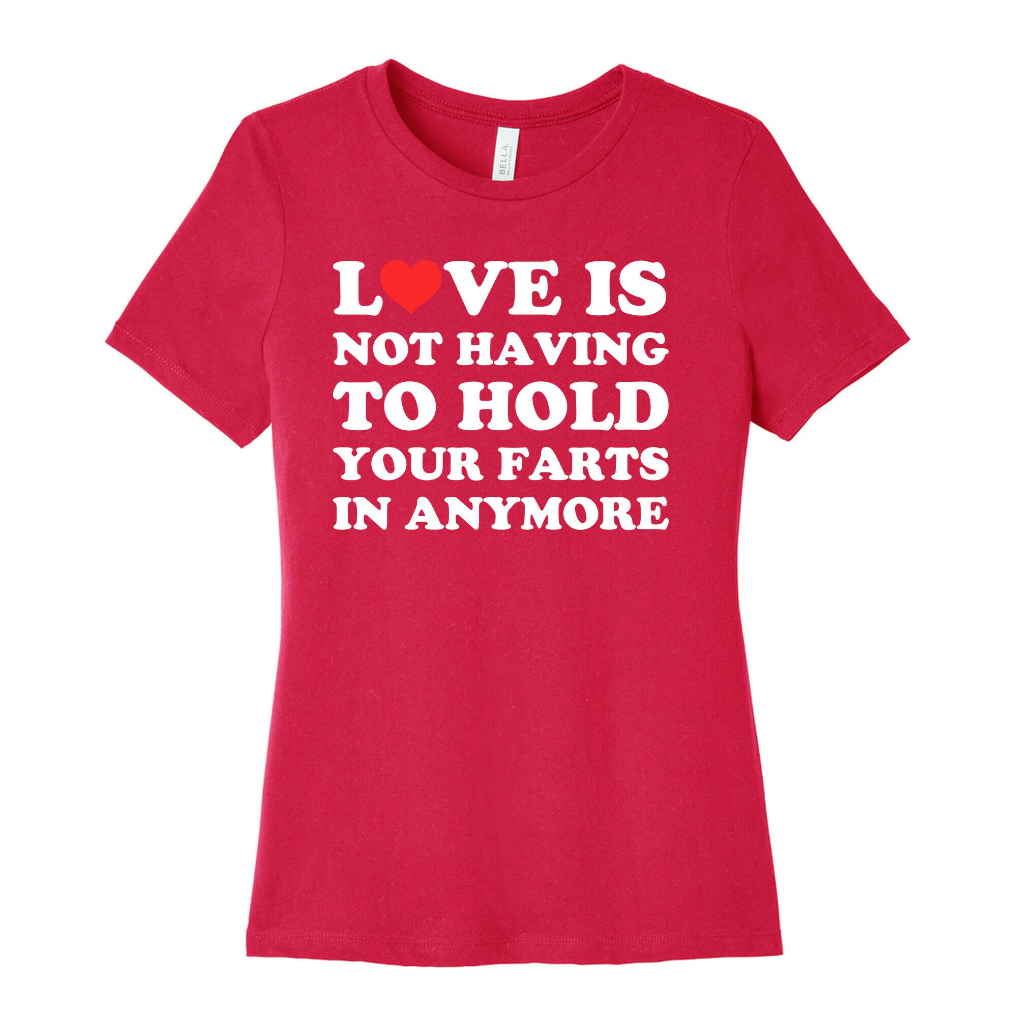 Love Is Not Having To Hold Your Farts In Anymore Women's Cotton Tee