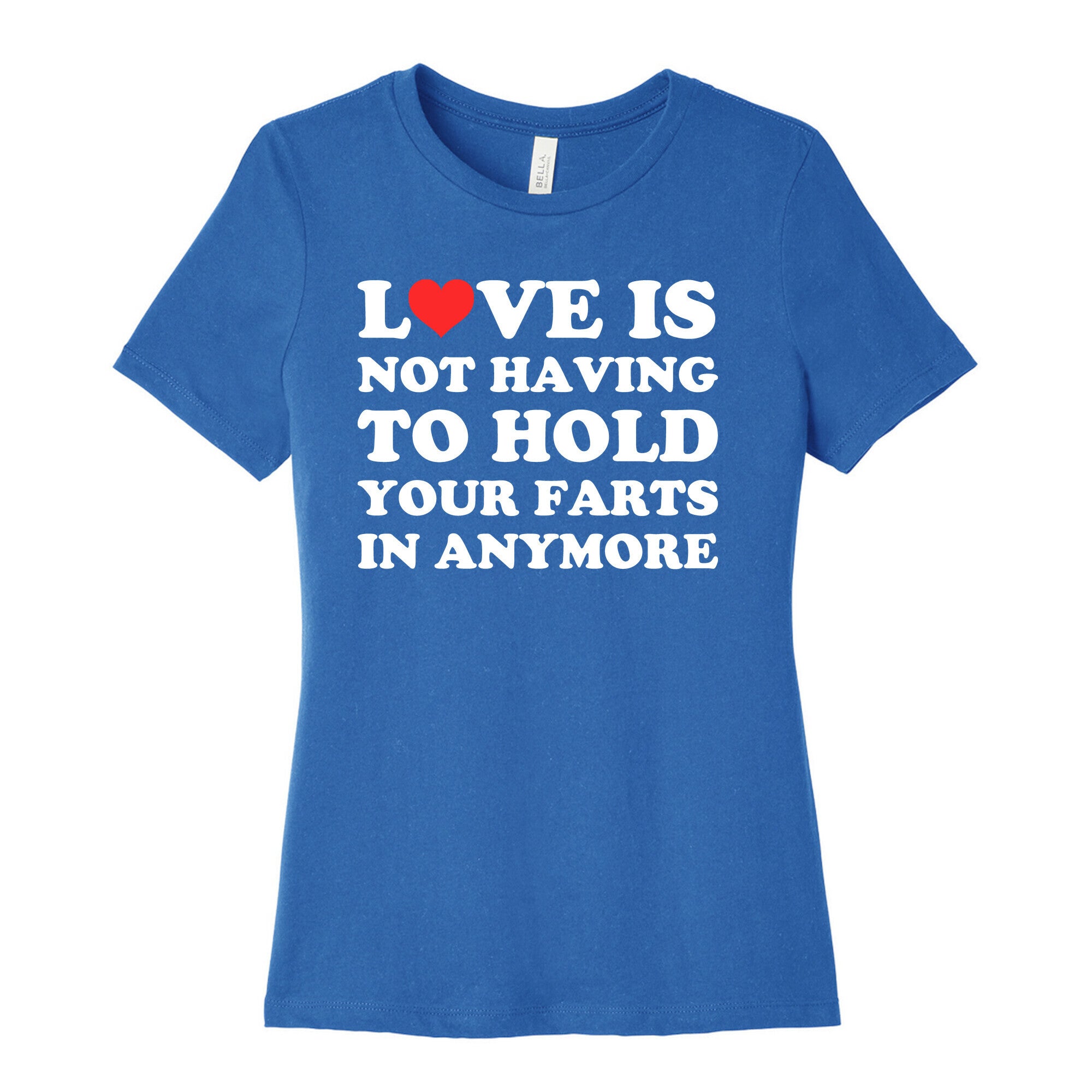 Love Is Not Having To Hold Your Farts In Anymore Women's Cotton Tee