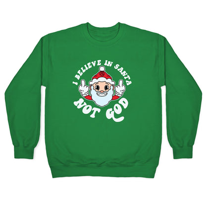 I Believe in Santa, Not God Crewneck Sweatshirt