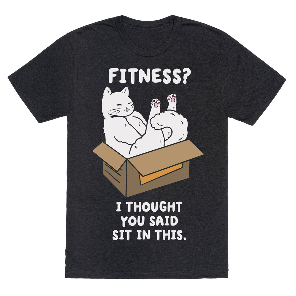 Fitness? I Thought You Said Sit In This. Unisex Triblend Tee