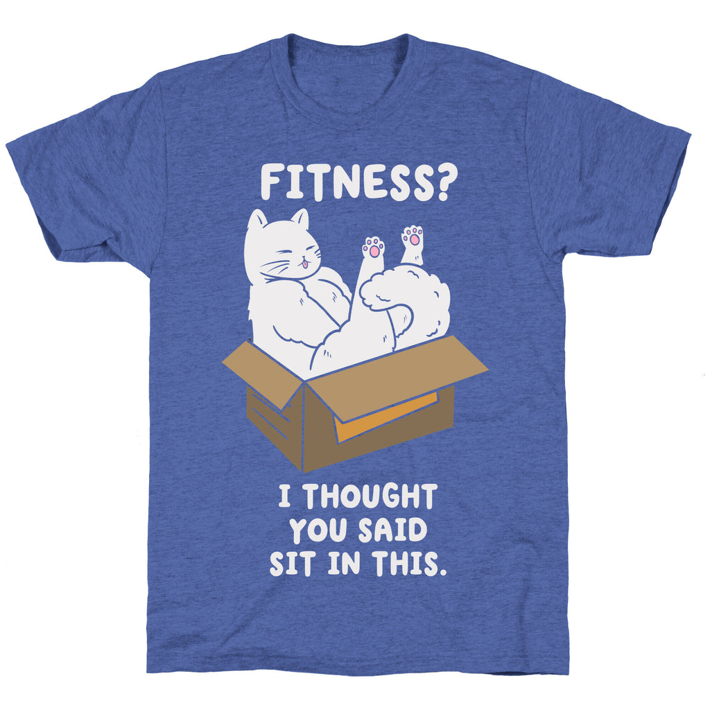 Fitness? I Thought You Said Sit In This. Unisex Triblend Tee