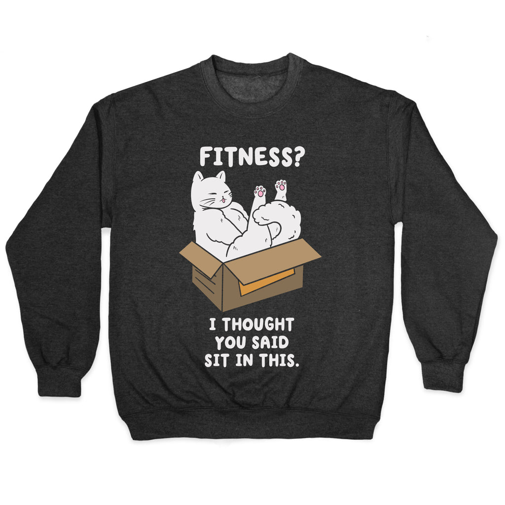 Fitness? I Thought You Said Sit In This. Crewneck Sweatshirt
