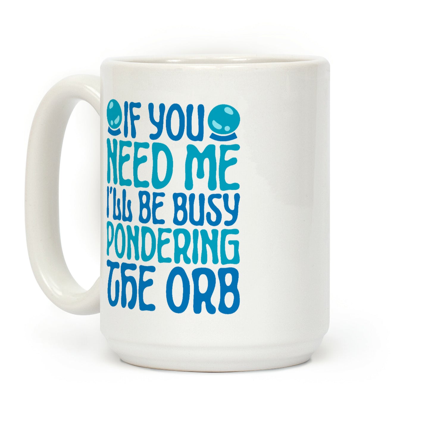 If You Need Me I'll Be Busy Pondering The Orb Coffee Mug